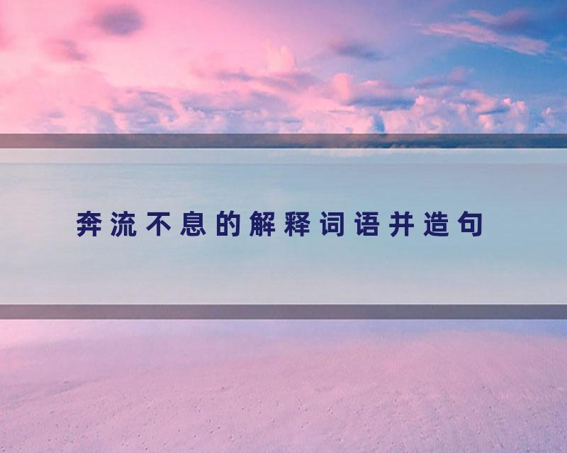 奔流不息的解释词语并造句