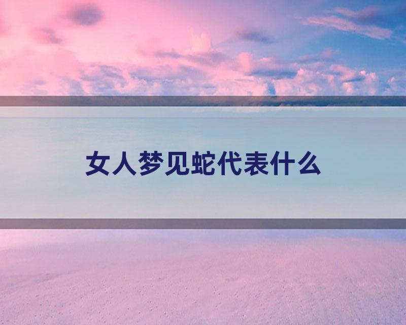 女人梦见蛇代表什么