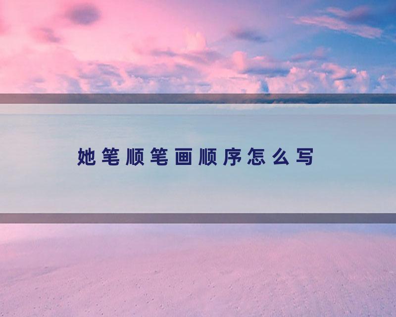 她笔顺笔画顺序怎么写