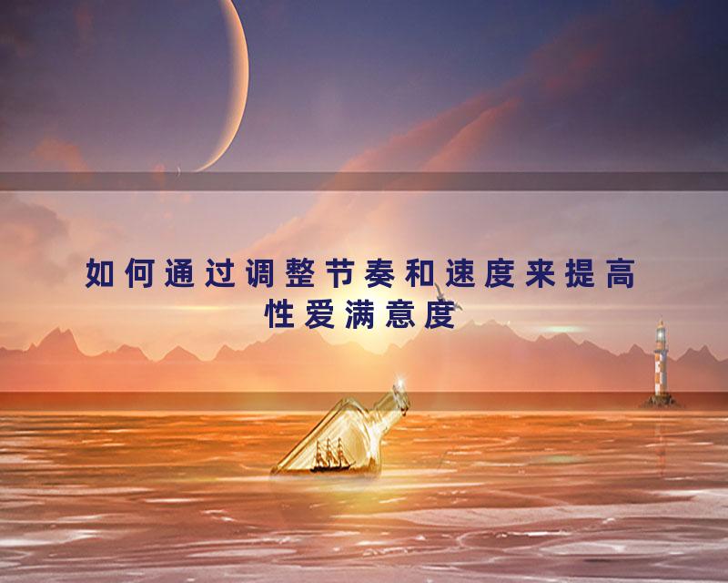 如何通过调整节奏和速度来提高性爱满意度