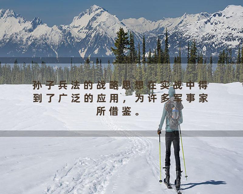 孙子兵法的战略思想在实战中得到了广泛的应用，为许多军事家所借鉴。