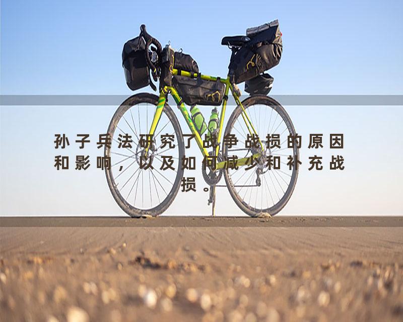 孙子兵法研究了战争战损的原因和影响，以及如何减少和补充战损。