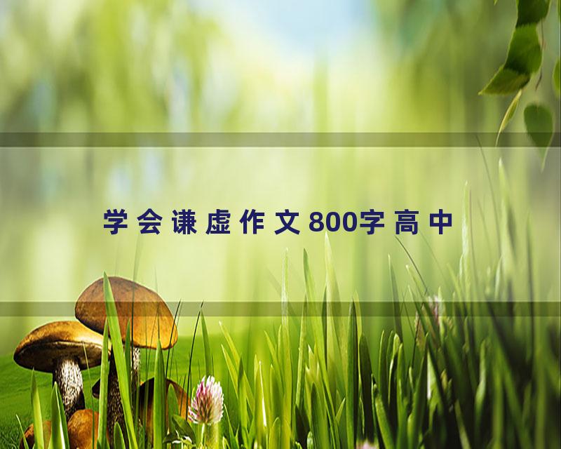 学会谦虚作文800字高中