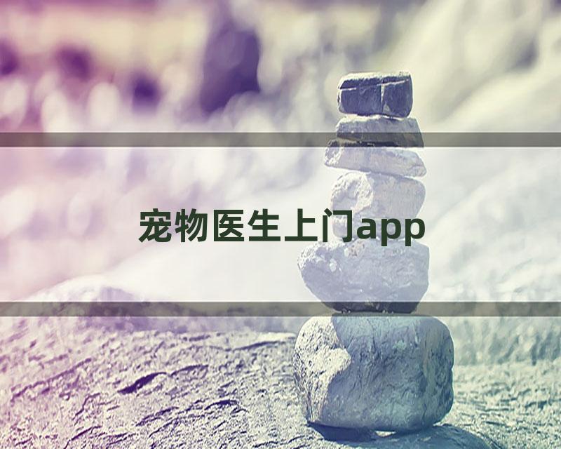 宠物医生上门app