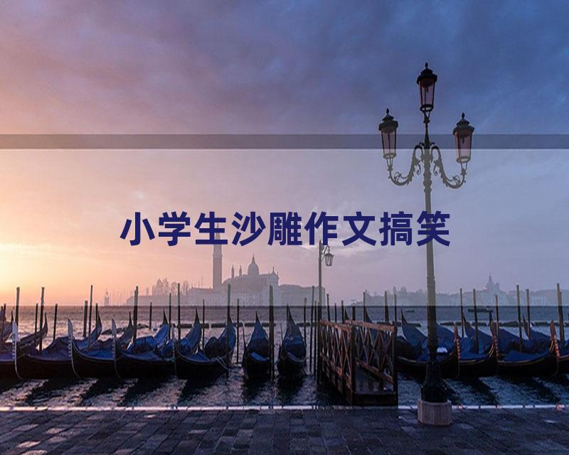 小学生沙雕作文搞笑