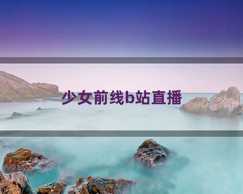 少女前线b站直播