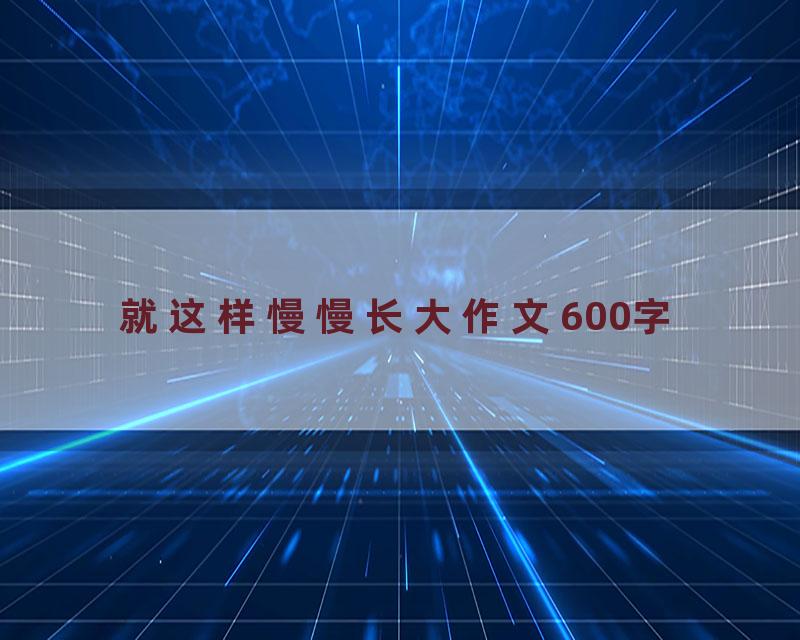 就这样慢慢长大作文600字