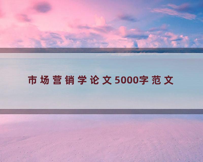市场营销学论文5000字范文