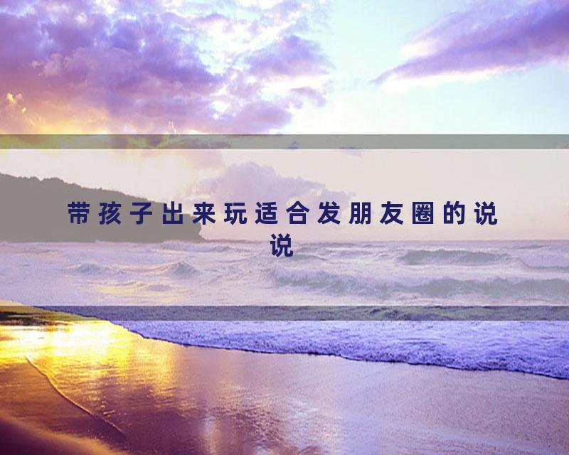 带孩子出来玩适合发朋友圈的说说