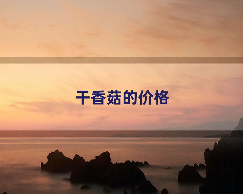 干香菇的价格