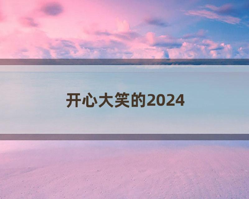 开心大笑的2024