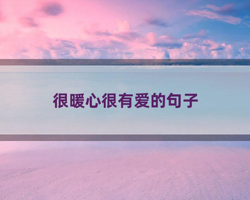 很暖心很有爱的句子