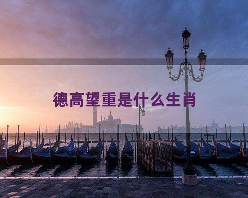 德高望重是什么生肖