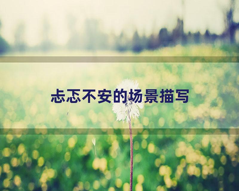 忐忑不安的场景描写