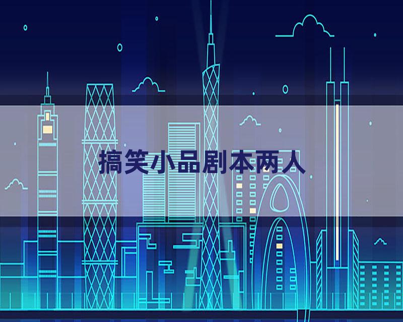 搞笑小品剧本两人