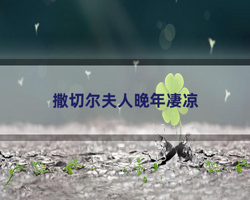 撒切尔夫人晚年凄凉