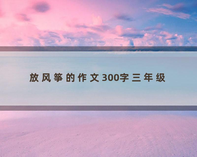 放风筝的作文300字三年级