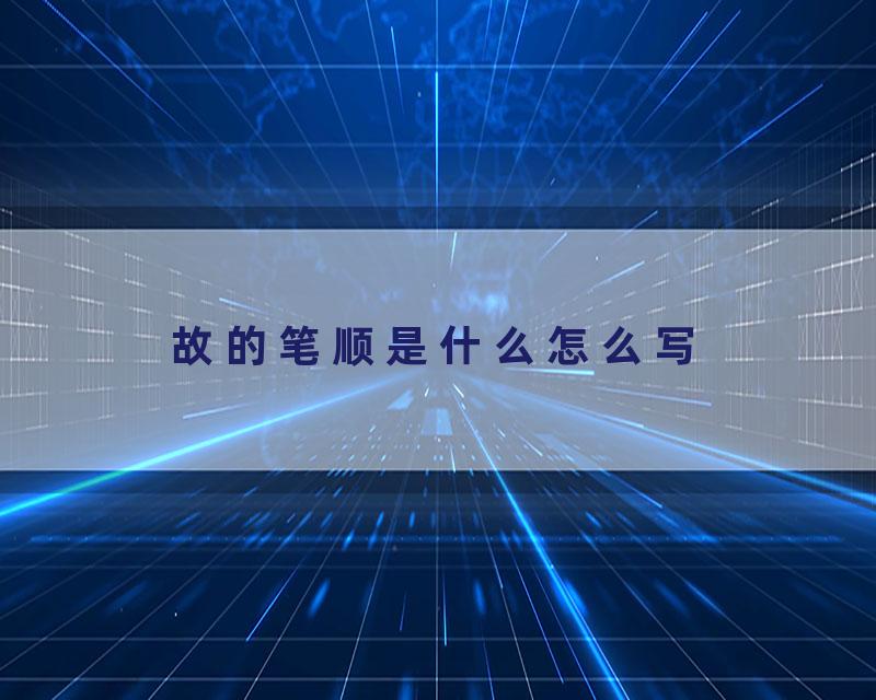 故的笔顺是什么怎么写