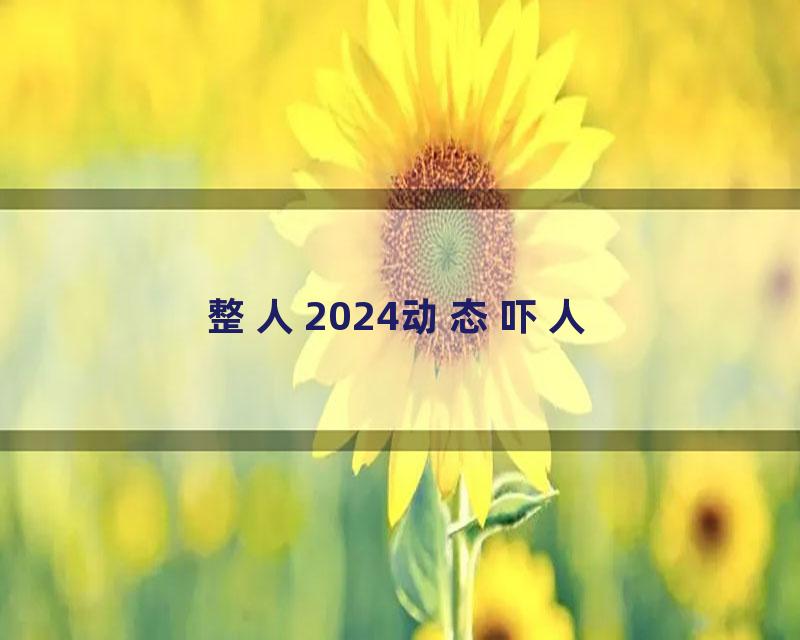 整人2024动态吓人