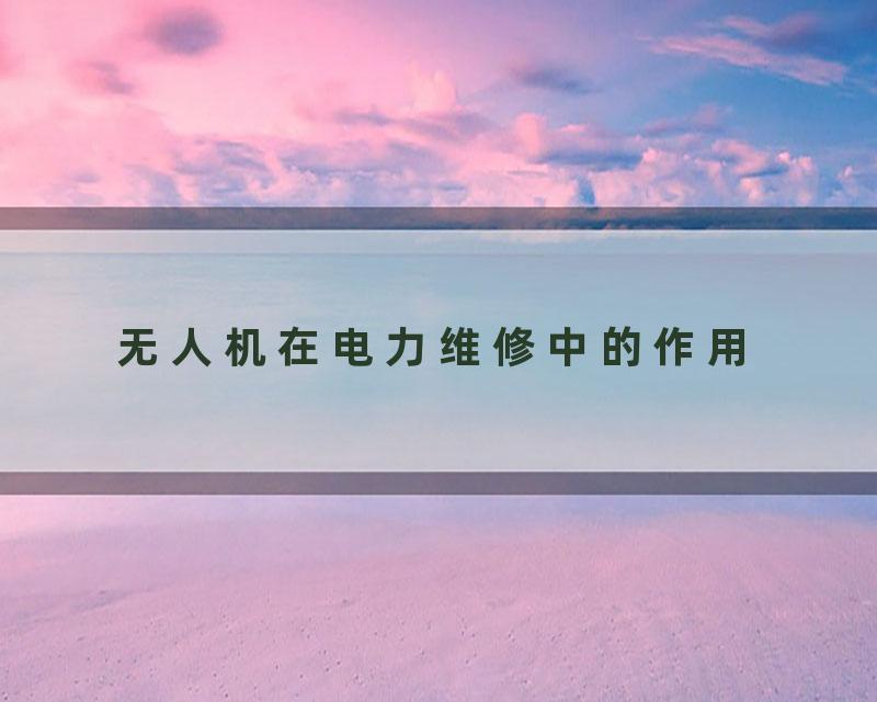 无人机在电力维修中的作用