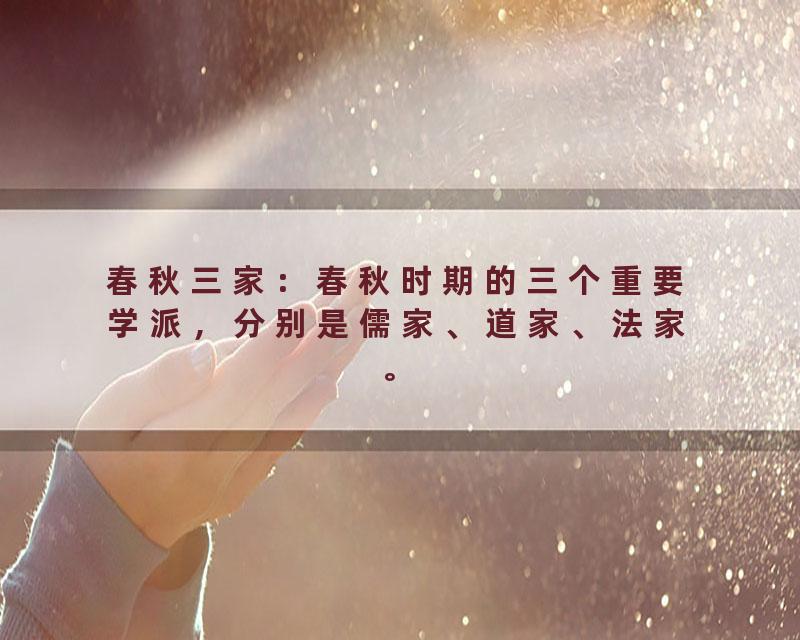春秋三家：春秋时期的三个重要学派，分别是儒家、道家、法家。