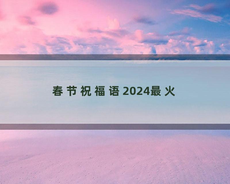 春节祝福语2024最火