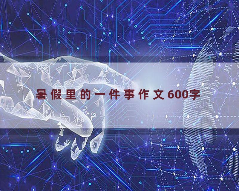 暑假里的一件事作文600字