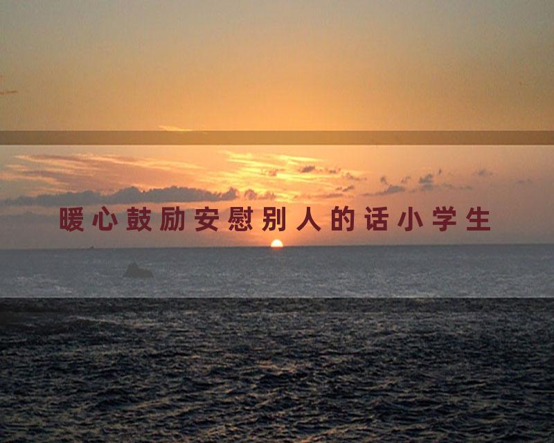 暖心鼓励安慰别人的话小学生