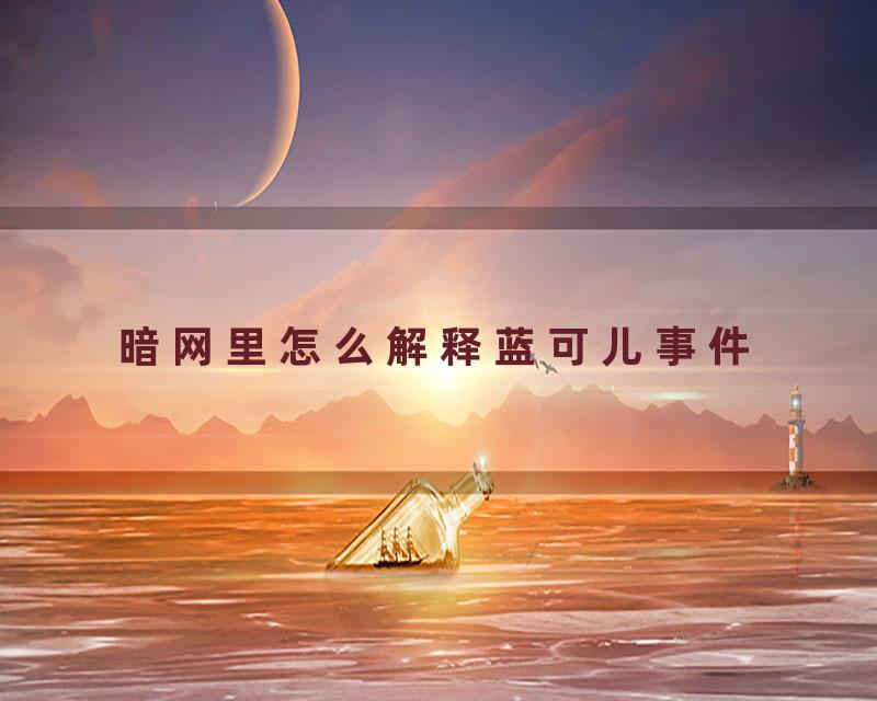 暗网里怎么解释蓝可儿事件