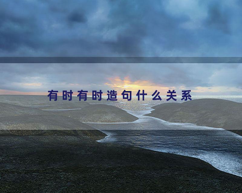 有时有时造句什么关系