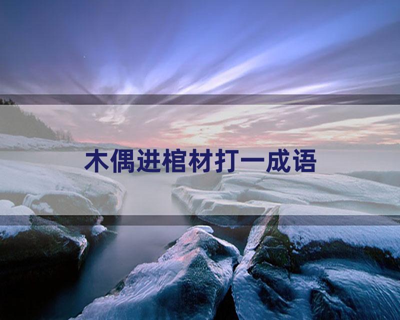 木偶进棺材打一成语