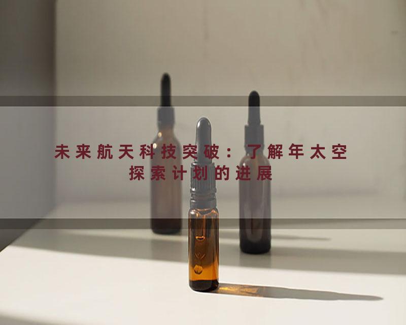 未来航天科技突破：了解年太空探索计划的进展