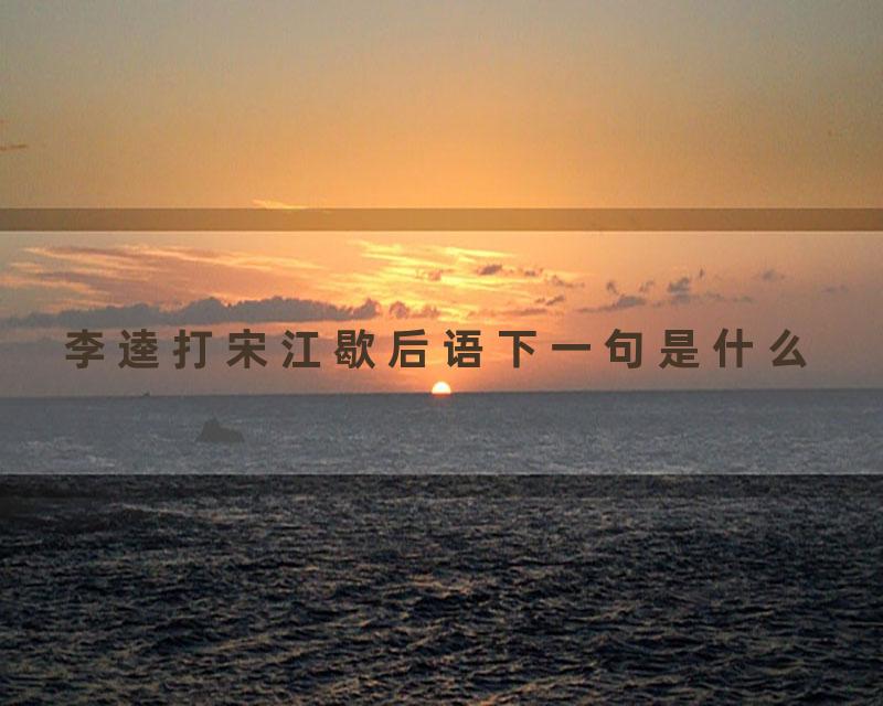 李逵打宋江歇后语下一句是什么