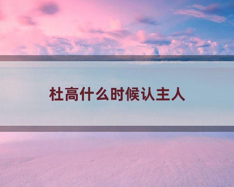 杜高什么时候认主人