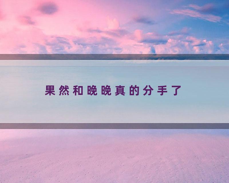 果然和晚晚真的分手了