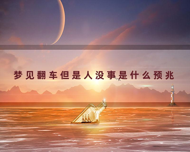 梦见翻车但是人没事是什么预兆