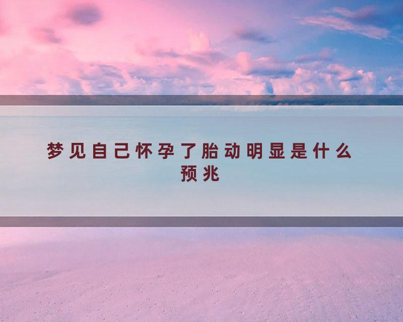 梦见自己怀孕了胎动明显是什么预兆