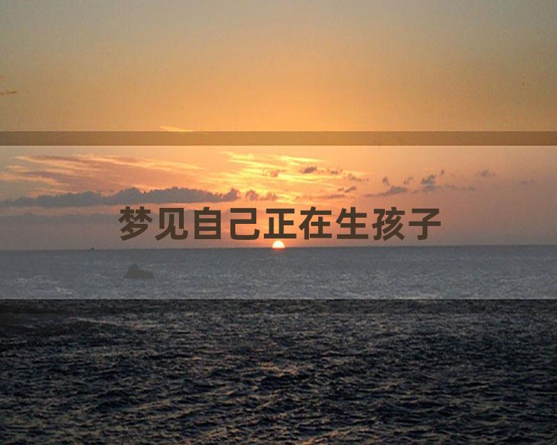 梦见自己正在生孩子