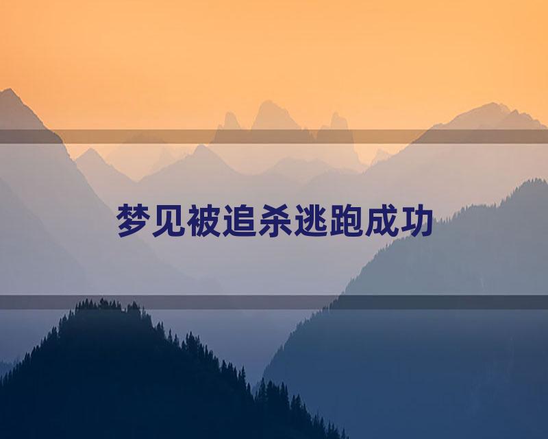 梦见被追杀逃跑成功