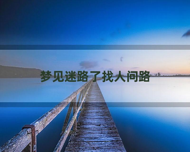梦见迷路了找人问路