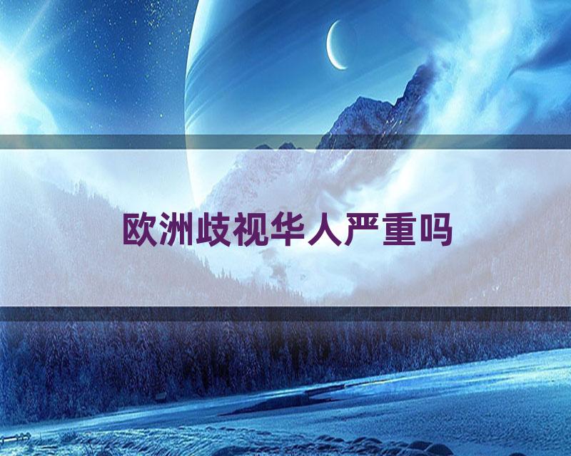 欧洲歧视华人严重吗