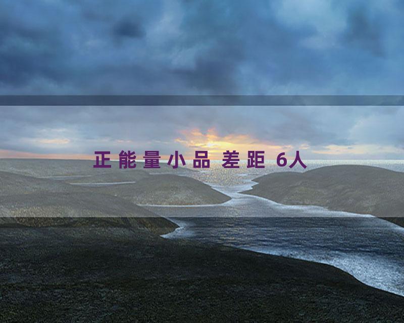 正能量小品 差距 6人