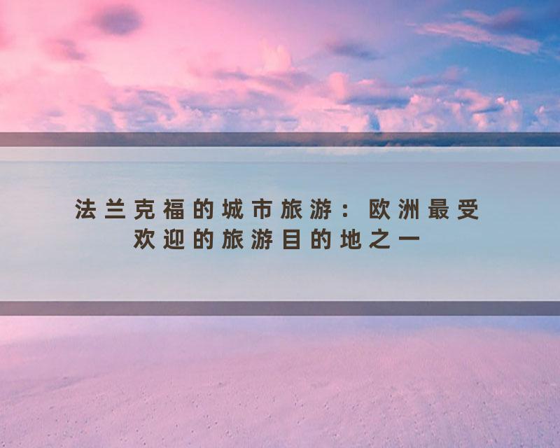 法兰克福的城市旅游：欧洲最受欢迎的旅游目的地之一