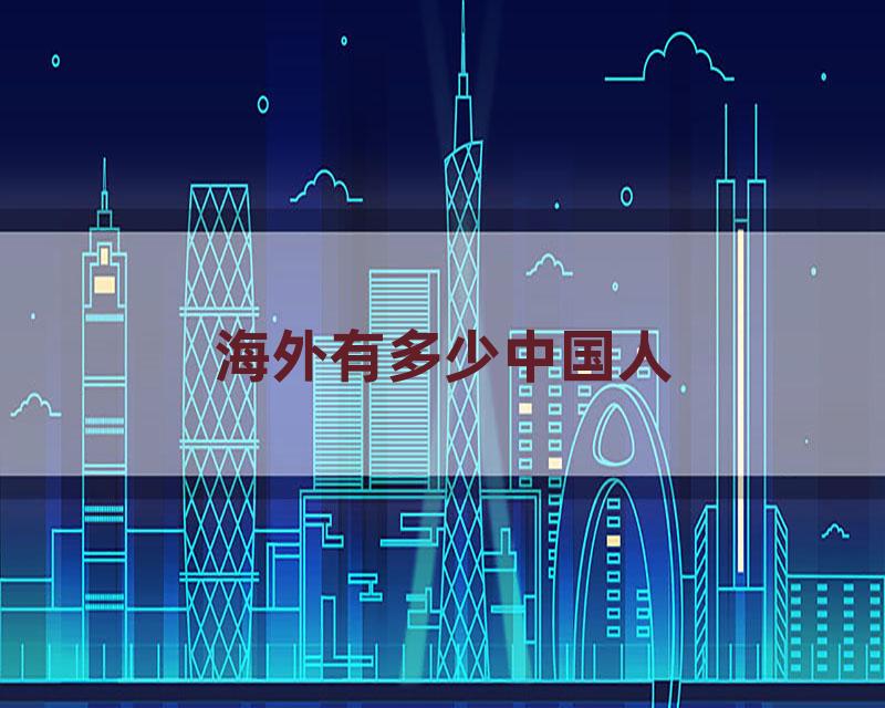 海外有多少中国人