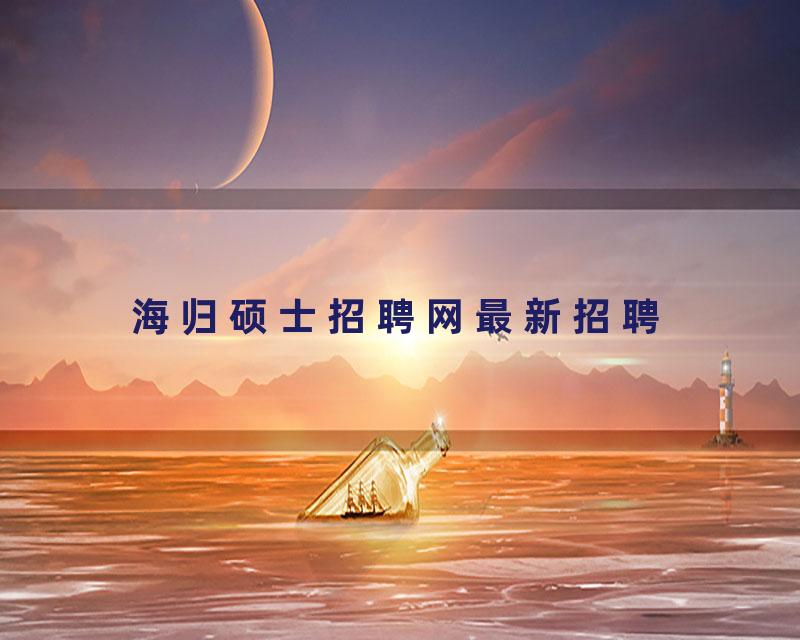 海归硕士招聘网最新招聘