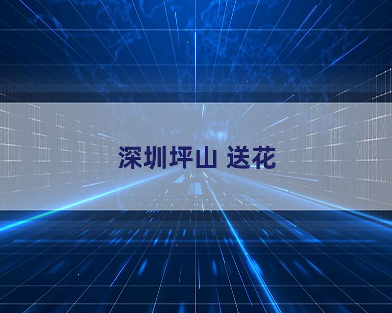 深圳坪山 送花