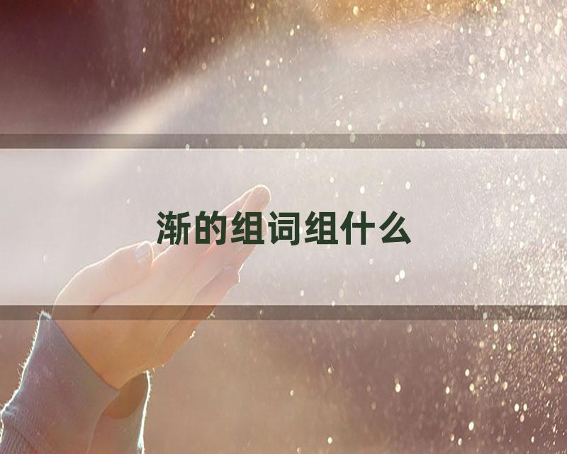 渐的组词组什么