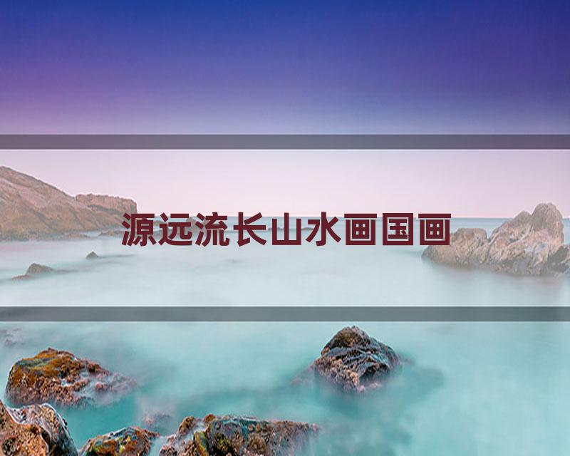 源远流长山水画国画