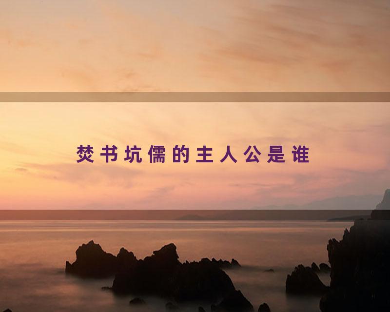 焚书坑儒的主人公是谁