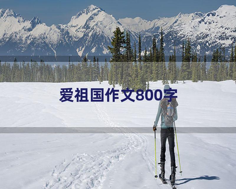 爱祖国作文800字